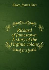 Richard of Jamestown. A story of the Virginia colony