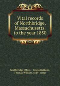 Vital records of Northbridge, Massachusetts, to the year 1850