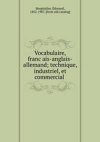 Vocabulaire, francais-anglais-allemand; technique, industriel, et commercial