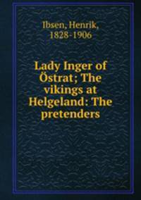 Lady Inger of strat; The vikings at Helgeland: The pretenders