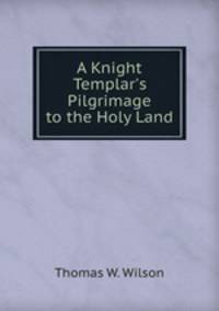 A Knight Templar`s Pilgrimage to the Holy Land