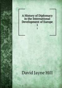 A History of Diplomacy in the International Development of Europe. 1