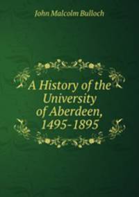 A History of the University of Aberdeen, 1495-1895