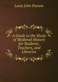 A Guide to the Study of Medieval History for Students, Teachers, and Libraries