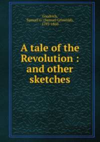 A tale of the Revolution : and other sketches