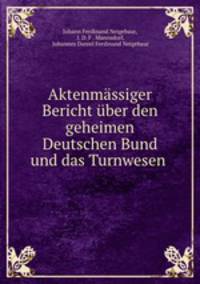 Aktenmssiger Bericht ber den geheimen Deutschen Bund und das Turnwesen .