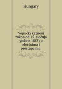 Vojniki kazneni zakon od 15. sienja godine 1855: o zloinima i prestupcima .