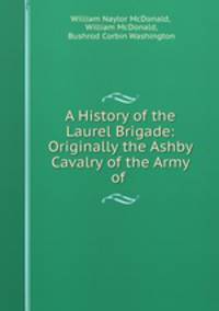 A History of the Laurel Brigade: Originally the Ashby Cavalry of the Army of .