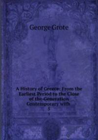 A History of Greece: From the Earliest Period to the Close of the Generation Contemporary with .. 5