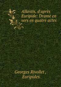 Alkestis, d`aprs Euripide: Drame en vers en quatre actes