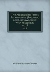 The Algonquian Terms Patawomeke (Potomac) and Massawomeke: With Historical .. no. 8