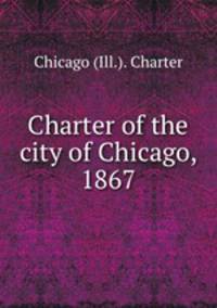 Charter of the city of Chicago, 1867