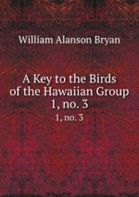 A Key to the Birds of the Hawaiian Group. 1, no. 3