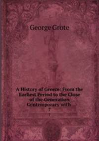 A History of Greece: From the Earliest Period to the Close of the Generation Contemporary with .. 7