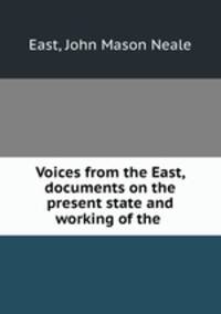 Voices from the East, documents on the present state and working of the .