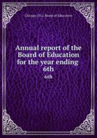 Annual report of the Board of Education for the year ending . 6th