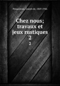 Chez nous; travaux et jeux rustiques. 2