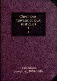 Chez nous; travaux et jeux rustiques. 1