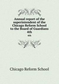 Annual report of the superintendent of the Chicago Reform School to the Board of Guardians. 4th
