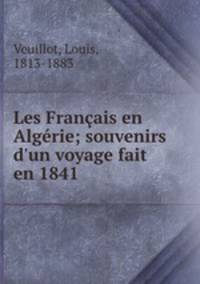 Les Franais en Algrie; souvenirs d`un voyage fait en 1841