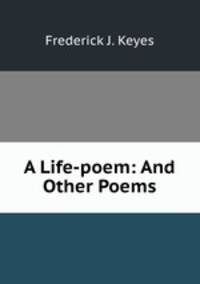 A Life-poem: And Other Poems