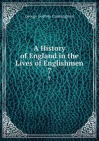 A History of England in the Lives of Englishmen. 7