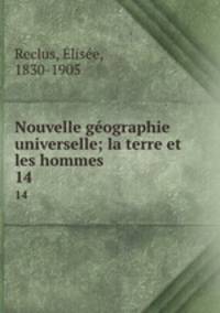 Nouvelle gographie universelle; la terre et les hommes. 14