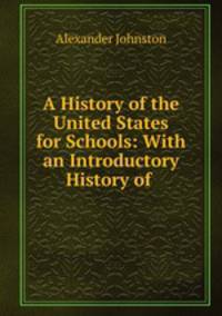 A History of the United States for Schools: With an Introductory History of .