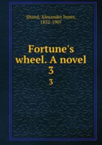 Fortune`s wheel. A novel. 3