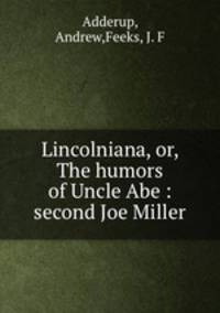 Lincolniana, or, The humors of Uncle Abe : second Joe Miller