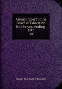 Annual report of the Board of Education for the year ending . 12th