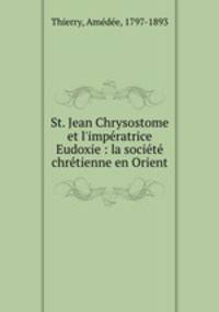 St. Jean Chrysostome et l`impratrice Eudoxie : la socit chrtienne en Orient
