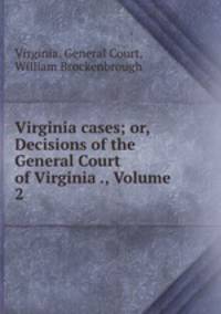 Virginia cases; or, Decisions of the General Court of Virginia ., Volume 2
