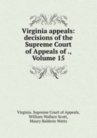 Virginia appeals: decisions of the Supreme Court of Appeals of ., Volume 15