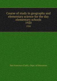 Course of study in geography and elementary science for the day elementary schools. 1920