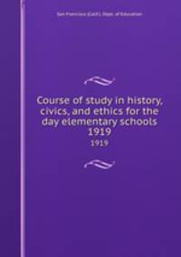 Course of study in history, civics, and ethics for the day elementary schools. 1919
