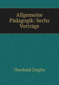 Allgemeine Pdagogik: Sechs Vortrge