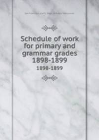 Schedule of work for primary and grammar grades. 1898-1899