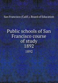 Public schools of San Francisco course of study. 1892
