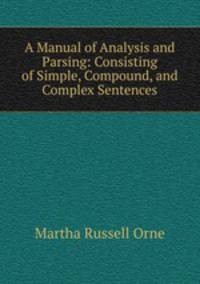 A Manual of Analysis and Parsing: Consisting of Simple, Compound, and Complex Sentences