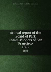 Annual report of the Board of Park Commissioners of San Francisco. 1895