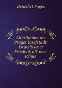 Alterthmer der Prager Josefstadt: Israelitischer Friedhof, alt-neu-schule .