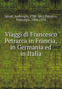 Viaggi di Francesco Petrarca in Francia, in Germania ed in Italia