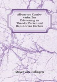 Album von Combe-varin: Zur Erinnerung an Theodor Parker und Hans Lorenz Kchler
