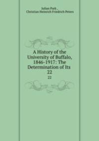 A History of the University of Buffalo, 1846-1917: The Determination of Its .. 22