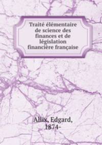 Trait lmentaire de science des finances et de lgislation financire franaise