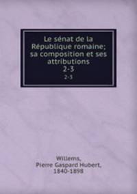 Le snat de la Rpublique romaine; sa composition et ses attributions. 2-3