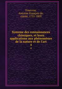Systeme des connaissances chimiques, et leurs applications aux phnomnes de la nature et de l`art. 4