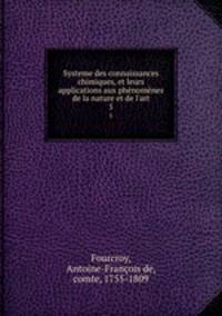 Systeme des connaissances chimiques, et leurs applications aux phnomnes de la nature et de l`art. 5