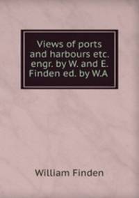 Views of ports and harbours etc. engr. by W. and E. Finden ed. by W.A .